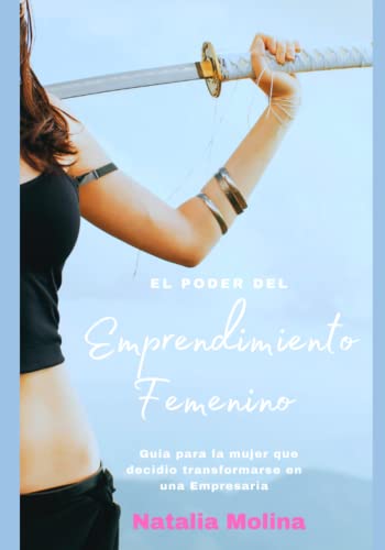 El Poder del Emprendimiento Femenino: Guia para la mujer que decidió convertirse en una EMPRESARIA (Spanish Edition)