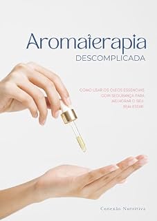 Livro Aromaterapia Descomplicada: Como usar os óleos essenciais com segurança para melhorar o seu bem-estar