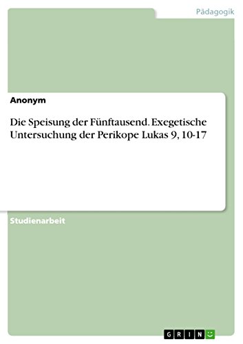 Die Speisung der Fünftausend. Exegetische Untersuchung der Perikope Lukas 9, 10…