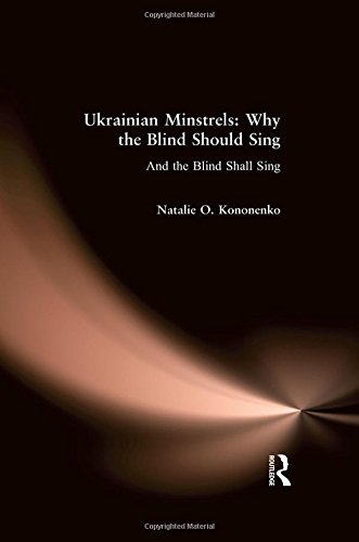 Ukrainian Minstrels: Why the Blind Should Sing: And the Blind Shall Sing (Folklores and Folk Culture by Natalie O. Kononenko