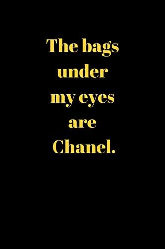 The bags under my eyes are Chanel.: Notebook/Journal/Diary (6 x 9) 120 Lined pages