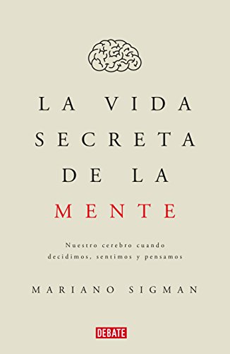 La vida secreta de la mente/The Secret Life of the Mind: How Your Brain Thinks, Feels, and Decides: Nuestro cerebro cuando decidimos, sentimos y pensamos (Spanish Edition)