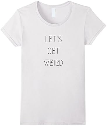Womens Lets Get Weird T-Shirt Medium White