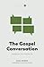 The Gospel Conversation: Engaging the Lost in Everyday Life (Replicate Resources) (Volume 3) by Sam Greer