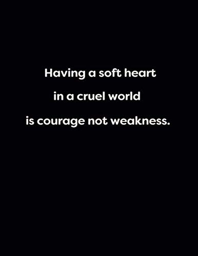 Having A Soft Heart In A Cruel World Is Courage Not Weakness Having A Soft Heart In A Cruel World Is Courage Not Weakness.: Lined 150  Pages Notebook (Energy, Work And Love The Power Of Journals To Create  Stillness And Clarity): Finsbury, Cally, Finsbury,