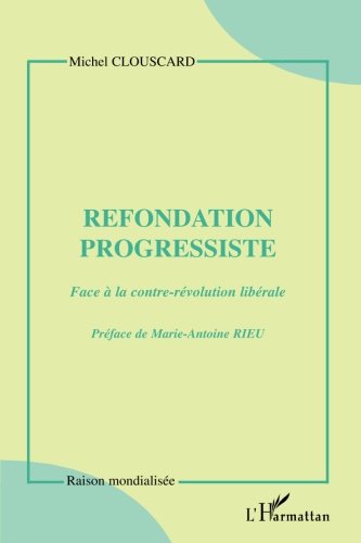 Refondation progressiste: face à la contre-révolution libérale (Raison mondialisée) (French Edition) by Michel Clouscard