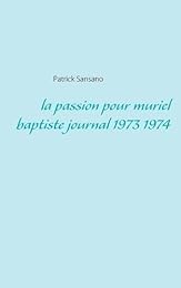La  Passion pour muriel baptiste journal 1973 1974