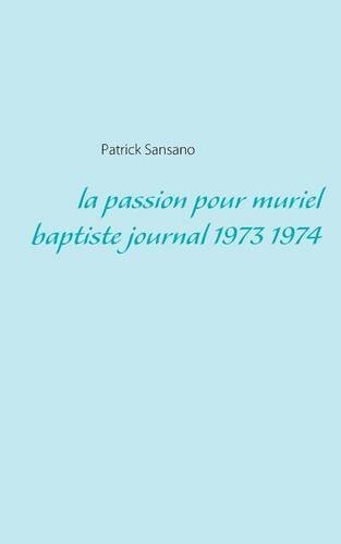 La  Passion pour muriel baptiste journal 1973 1974