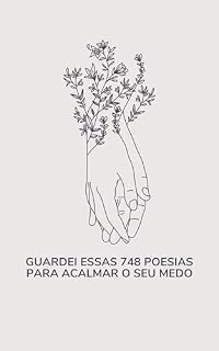 Livro Livro de Poesias para ansiedade GUARDEI ESSAS 748 POESIAS PARA CURAR O SEU MEDO: Poesias para ajudar a combater a ansiedade, o medo e a falta de fé e esperança