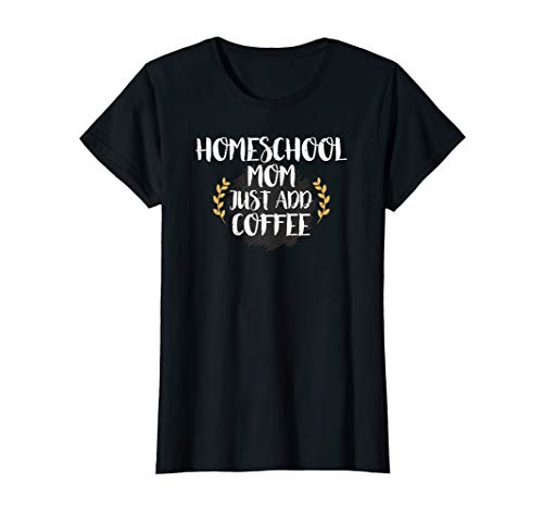 Homeschool Mom Just Add Coffee Funny Homeschool T Shirt