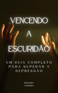 Livro Vencendo A Escuridão - Um Guia Completo Para Superar a Depressão: Causas, sintomas e tratamentos para a esperança de uma vida mais brilhante