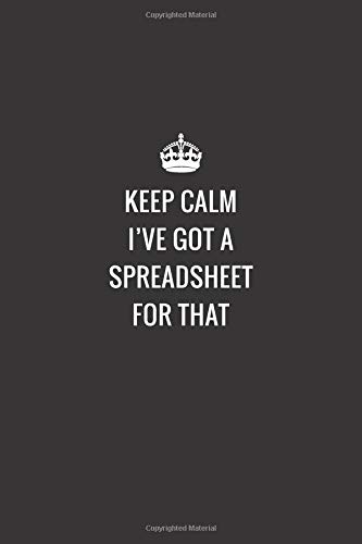Keep Calm I've Got A Spreadsheet For That: Office Gag 6x9 Notebook Journal 124 Ruled Lined Pages Minimalist Black Cover
