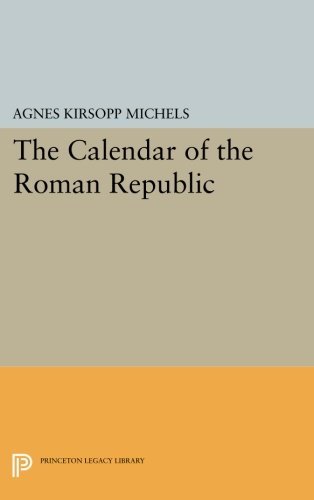 The Calendar of the Roman Republic (Princeton Legacy Library) by Agnes Kirsopp Michels
