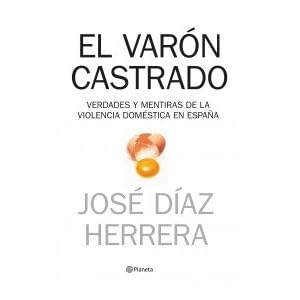 El varón castrado: verdades y mentiras de la violencia doméstica en España
