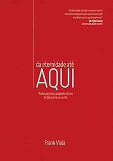 Livro Da eternidade até aqui: Redescobrinho o propósito eterno de Deus para a sua vida