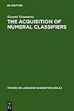 The Acquisition of Numeral Classifiers : The Case of Japanese Children, Yamamoto, Kasumi, 311182456X
