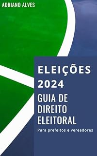 Livro ELEIÇÕES 2024: GUIA DE DIREITO ELEITORAL PARA VEREADORES E PREFEITOS