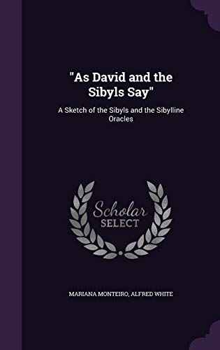 As David and the Sibyls Say: A Sketch of the Sibyls and the Sibylline Oracles by Mariana Monteiro, Alfred White