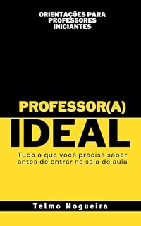 Livro PROFESSOR(A) IDEAL - Tudo o que você precisa saber antes de entrar na sala de aula: Orientações para Professores Iniciantes