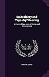 Embroidery and Tapestry Weaving: A Practical Text-Book of Design and Workmanship by