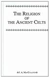 The Religion of the Ancient Celts, MacCulloch, J. A., 0710310722