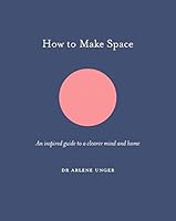 How to Make Space: An inspired guide to a clearer mind and home