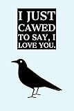 I Just Cawed: To Say I Love You - Funny Crows Quote - Lined Notebook - Ideal Crow Gifts For People Who Love Crows by Selene Avis