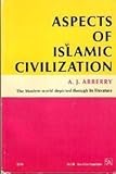 Aspects of Islamic Civilization : As Depicted in the Original Texts, Arberry, A. J., 0472061305