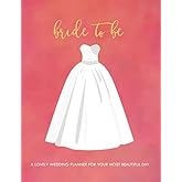 Bride To Be: A Lovely Wedding Planner For Your Most Beautiful Day