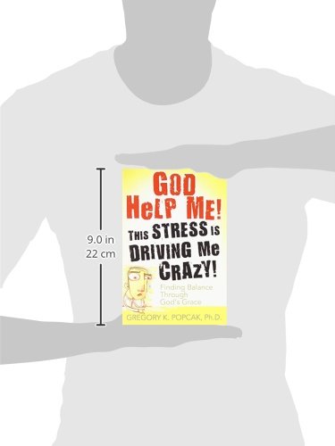 God Help Me! This Stress Is Driving Me Crazy!: Finding Balance Through God's Grace
