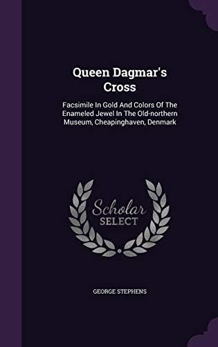 Queen Dagmar's Cross: Facsimile in Gold and Colors of the Enameled Jewel in the Old-Northern Museum, Cheapinghaven, Denmark Hardcover โ September 1, 2015