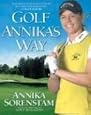 Golf Annika's Way: How I Elevated My Game to Be the Best--and How You Can Too