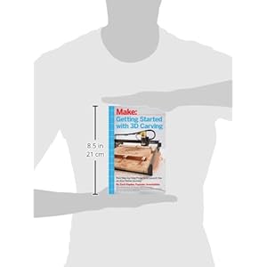 Getting Started with 3D Carving: Five Step-by-Step Projects to Launch You on Your Maker Journey