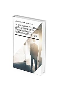Livro eBook Blindando Sua Mente I: Um Guia Passo a Passo Para Cultivar Pensamentos Positivos Diante Das Adversidades do Dia a Dia