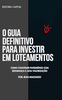 Livro O Guia Definitivo para Investir em Loteamentos: Como Construir Patrimônio com Segurança e Alta Valorização