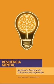 Livro Resiliência Mental: Ansiedade: Entendendo, Enfrentando e Superando