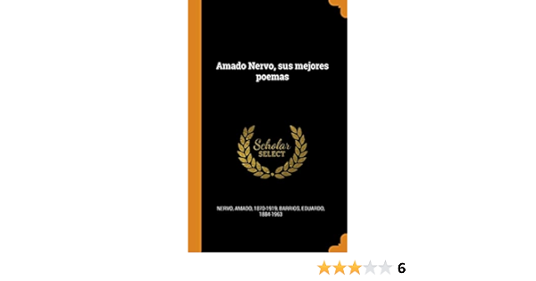 Amado Nervo Sus Mejores Poemas Spanish Edition 1870 1919 Nervo Amado 1884 1963 Barrios Eduardo 9780343051334 Amazon Com Books