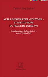 Actes imprimés des pouvoirs et institutions, administratives, judiciaires, financières et de police, du règne de Louis XVI
