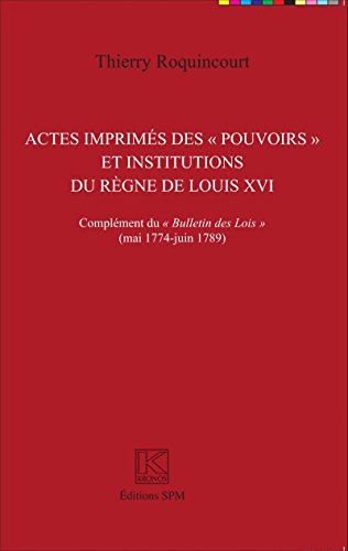 Actes imprimés des pouvoirs et institutions, administratives, judiciaires, financières et de police, du règne de Louis XVI