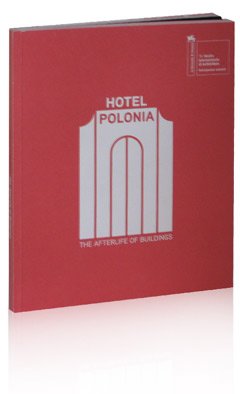 Hotel Polonia : the afterlife of buildings (2008) Budynków życie po życiu, La Biennale di Venezia English, Polish, Italian