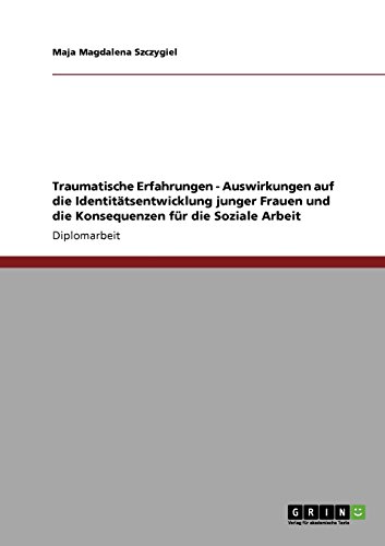 Traumatische Erfahrungen - Auswirkungen auf die Identitätsentwicklung junger Frauen und die Konsequenzen für die Soziale Arbeit (German Edition)