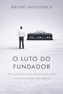 Livro O Luto do Fundador: Por que fechar uma empresa dói tanto e como atravessar esse deserto