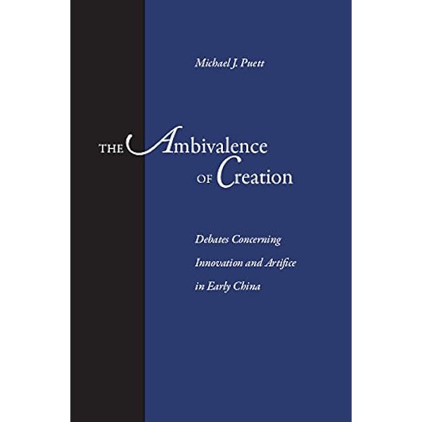 The Ambivalence Of Creation Debates Concerning Innovation And Artifice In Early China 9781878518309 Puett Michael J Books Amazon Com