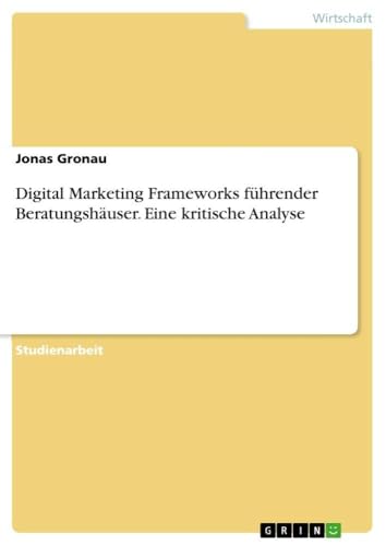 Digital Marketing Frameworks führender Beratungshäuser. Eine kritische Analyse…