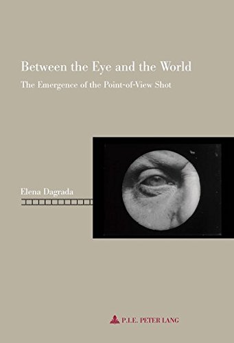 Between the Eye and the World: The Emergence of the Point-of-View Shot (Repenser le cinéma / Rethin by Elena Dagrada