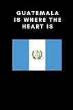 GUATEMALA IS WHERE THE HEART IS: Country Flag A5 Notebook to write in with 120 pages by Travel Journal Publishers