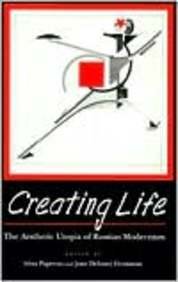 Creating Life: The Aesthetic Utopia of Russian Modernism