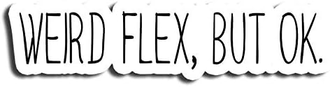 Amazon Com Weird Flex But Ok Sticker Sayings Stickers Waterbottle