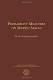 Probability Measures on Metric Spaces (Ams Chelsea Publishing)