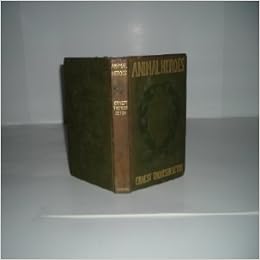 Animal Heroes By Ernest Thompson Seton 1905 First Impression Ernest Thompson Seton Amazon Com Books